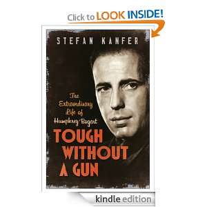 Tough Without a Gun The Extraordinary Life of Humphrey Bogart Stefan 