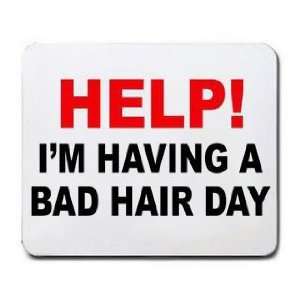  HELP IM HAVING A BAD HAIR DAY Mousepad