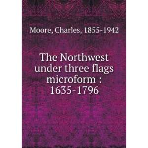   three flags microform  1635 1796 Charles, 1855 1942 Moore Books