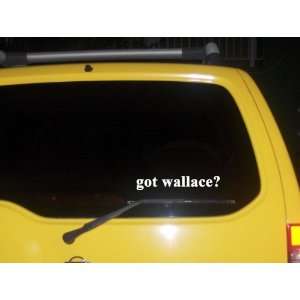  got wallace? Funny decal sticker Brand New Everything 