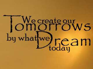 We create our tomorrows by today Wall Quote Decal D  