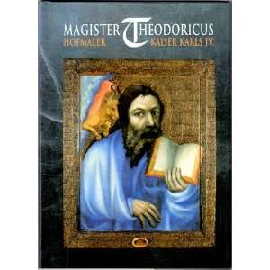 Magister Theodoricus. Hofmaler Kaiser Karls IV (Die künstlerische 