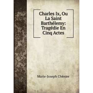  Charles Ix, Ou La Saint BarthÃ©lemy TragÃ©die En Cinq 