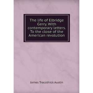  The life of Elbridge Gerry. With contemporary letters. To 