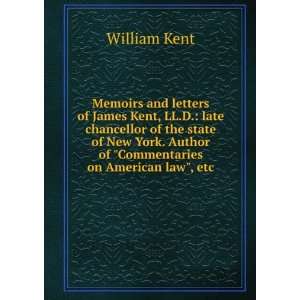 Memoirs and letters of James Kent, LL.D. late chancellor of the state 