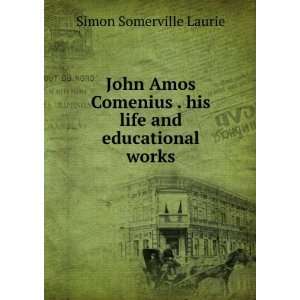  John Amos Comenius . his life and educational works Simon 