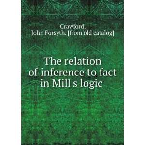   fact in Mills logic John Forsyth. [from old catalog] Crawford Books