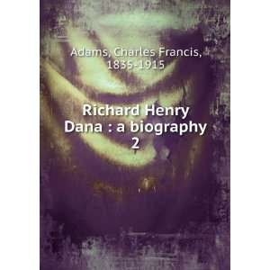  Richard Henry Dana  a biography. 2 Charles Francis, 1835 