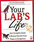 Your Labs Life Your Complete Guide to Raising Your Pet from Puppy to 